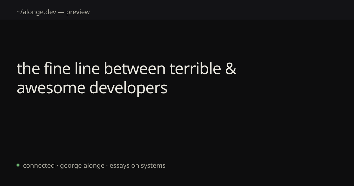 the fine line between terrible & awesome developers | alonge.dev